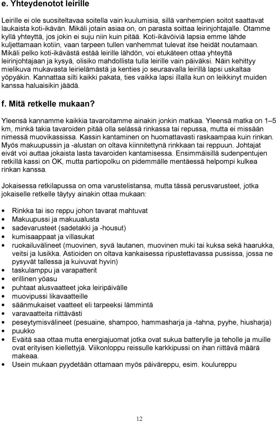 Mikäli pelko koti-ikävästä estää leirille lähdön, voi etukäteen ottaa yhteyttä leirinjohtajaan ja kysyä, olisiko mahdollista tulla leirille vain päiväksi.