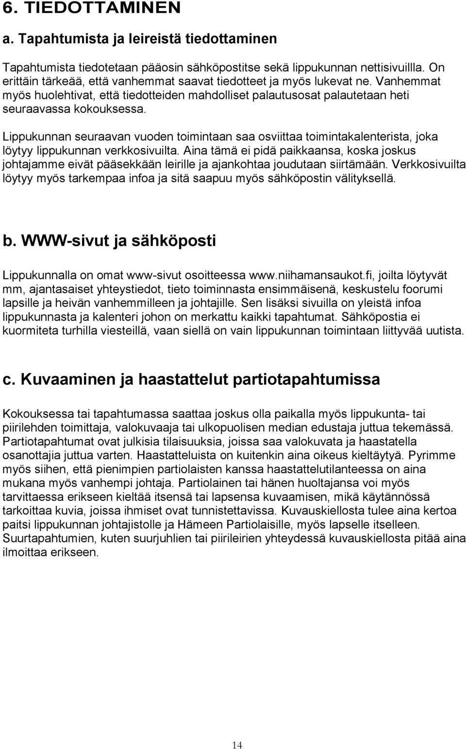 Lippukunnan seuraavan vuoden toimintaan saa osviittaa toimintakalenterista, joka löytyy lippukunnan verkkosivuilta.