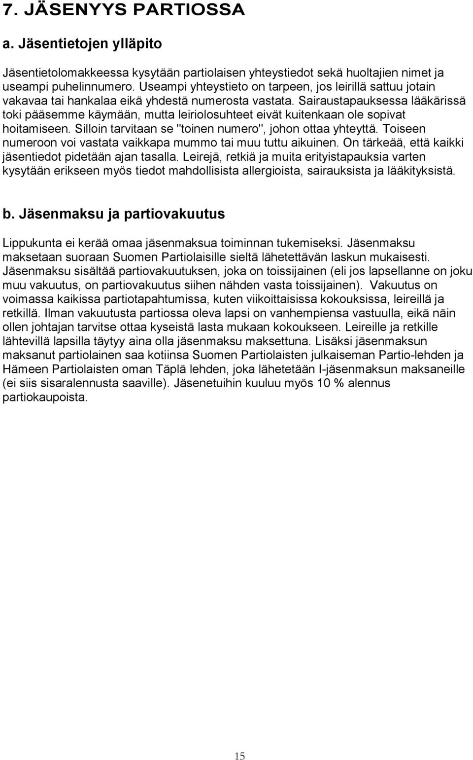 Sairaustapauksessa lääkärissä toki pääsemme käymään, mutta leiriolosuhteet eivät kuitenkaan ole sopivat hoitamiseen. Silloin tarvitaan se "toinen numero", johon ottaa yhteyttä.