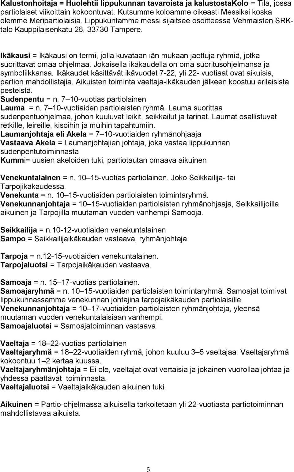 Ikäkausi = Ikäkausi on termi, jolla kuvataan iän mukaan jaettuja ryhmiä, jotka suorittavat omaa ohjelmaa. Jokaisella ikäkaudella on oma suoritusohjelmansa ja symboliikkansa.