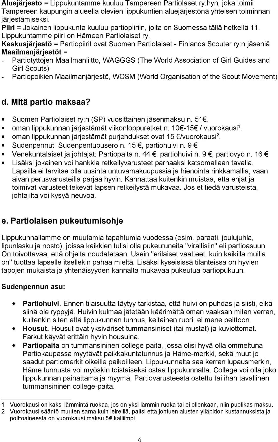 Keskusjärjestö = Partiopiirit ovat Suomen Partiolaiset - Finlands Scouter ry:n jäseniä Maailmanjärjestöt = - Partiotyttöjen Maailmanliitto, WAGGGS (The World Association of Girl Guides and Girl