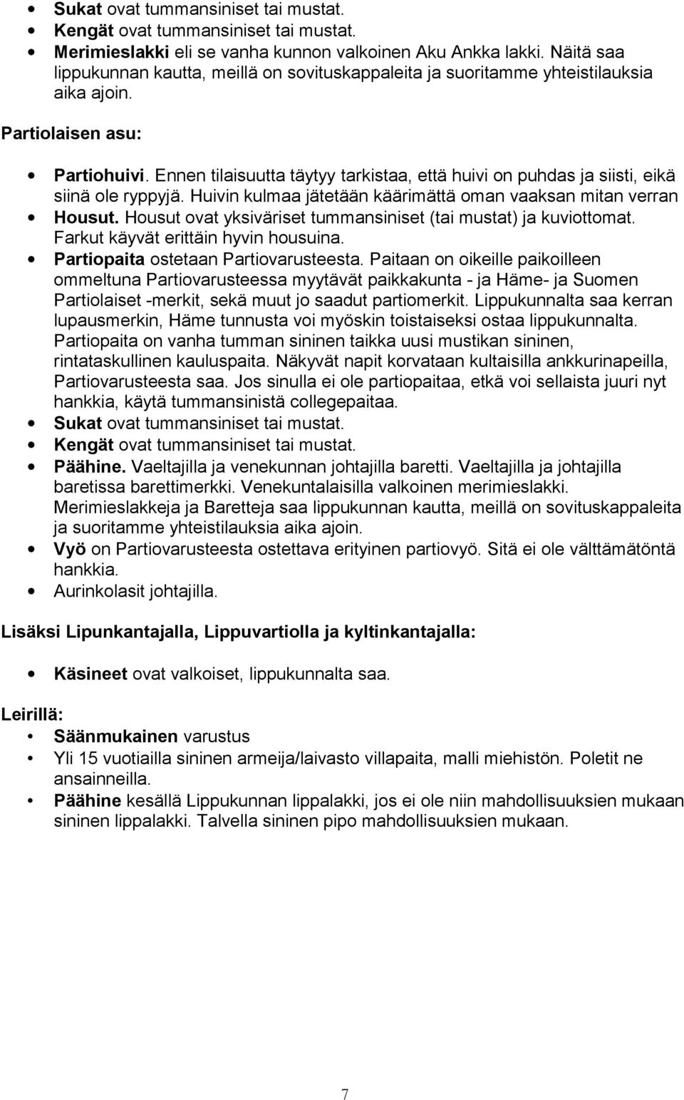 Ennen tilaisuutta täytyy tarkistaa, että huivi on puhdas ja siisti, eikä siinä ole ryppyjä. Huivin kulmaa jätetään käärimättä oman vaaksan mitan verran Housut.