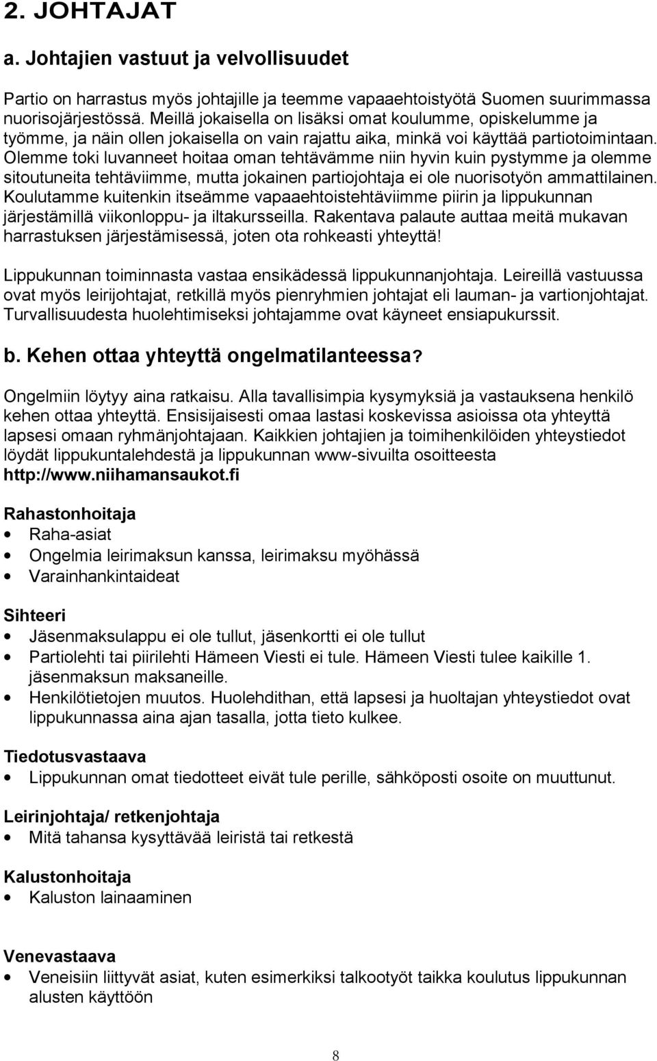 Olemme toki luvanneet hoitaa oman tehtävämme niin hyvin kuin pystymme ja olemme sitoutuneita tehtäviimme, mutta jokainen partiojohtaja ei ole nuorisotyön ammattilainen.