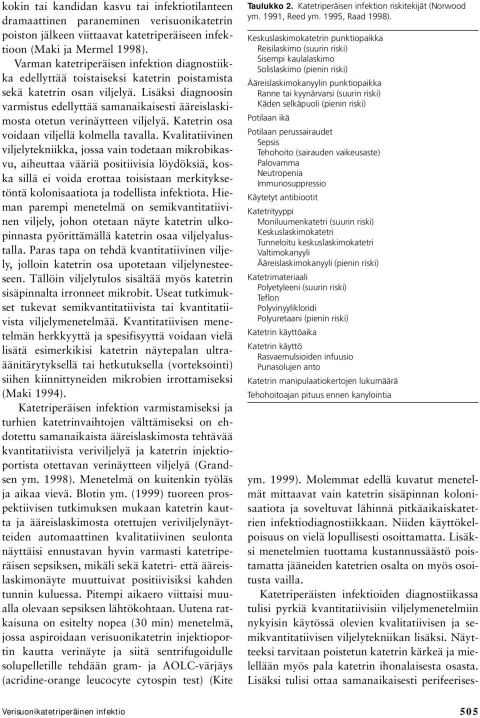 Lisäksi diagnoosin varmistus edellyttää samanaikaisesti ääreislaskimosta otetun verinäytteen viljelyä. Katetrin osa voidaan viljellä kolmella tavalla.