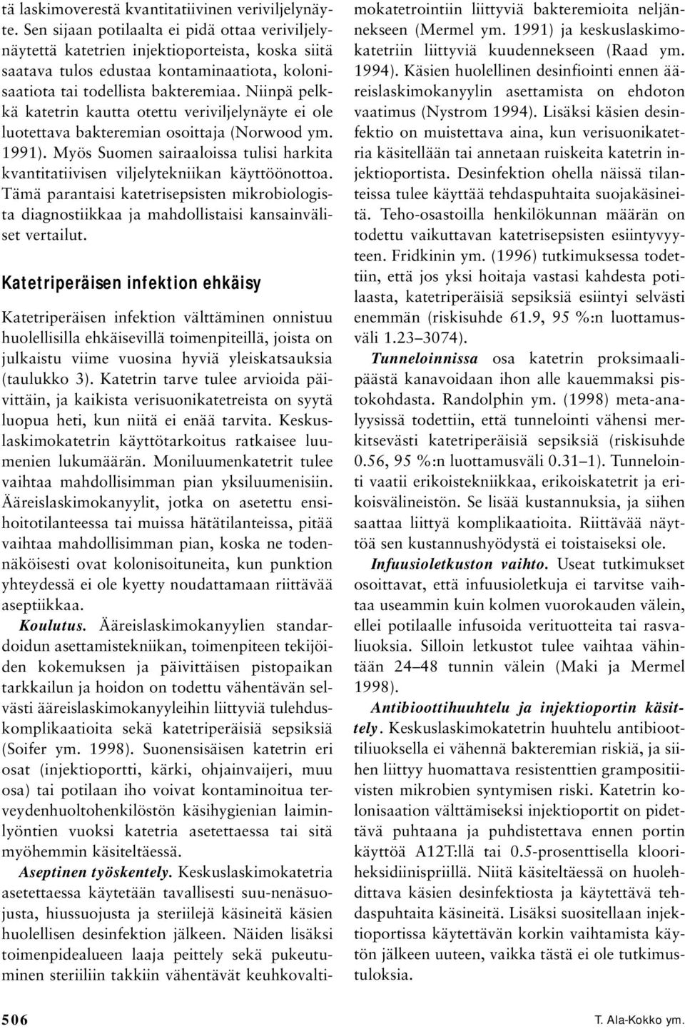 Niinpä pelkkä katetrin kautta otettu veriviljelynäyte ei ole luotettava bakteremian osoittaja (Norwood ym. 1991).