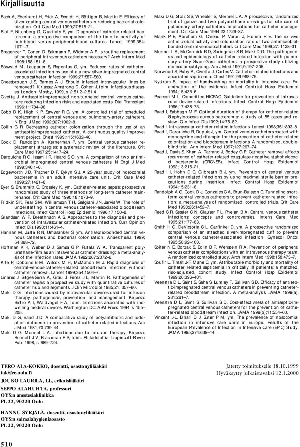 Lancet 1999;354: 1071 7. Bregenzer T, Conen D, Sakmann P, Widmer A F. Is routine replacement of peripheral intravenous catheters necessary? Arch Intern Med 1998;158:151 6.