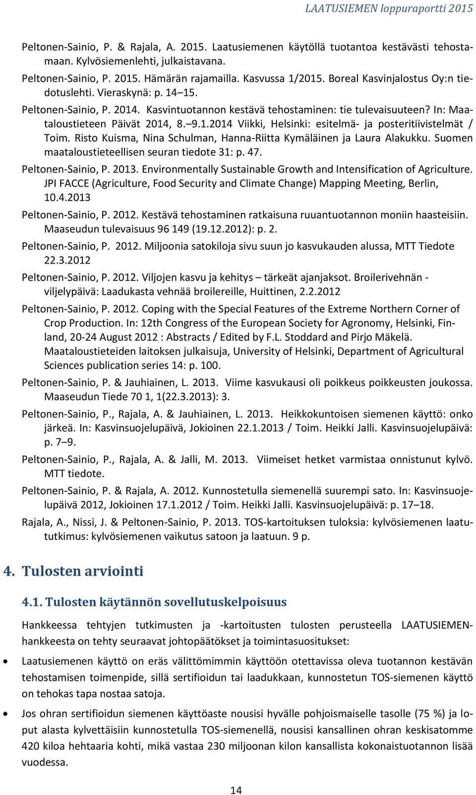 Risto Kuisma, Nina Schulman, Hanna-Riitta Kymäläinen ja Laura Alakukku. Suomen maataloustieteellisen seuran tiedote 31: p. 47. Peltonen-Sainio, P. 2013.