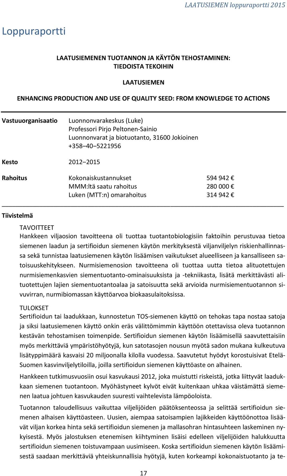 000 Luken (MTT:n) omarahoitus 314 942 Tiivistelmä TAVOITTEET Hankkeen viljaosion tavoitteena oli tuottaa tuotantobiologisiin faktoihin perustuvaa tietoa siemenen laadun ja sertifioidun siemenen