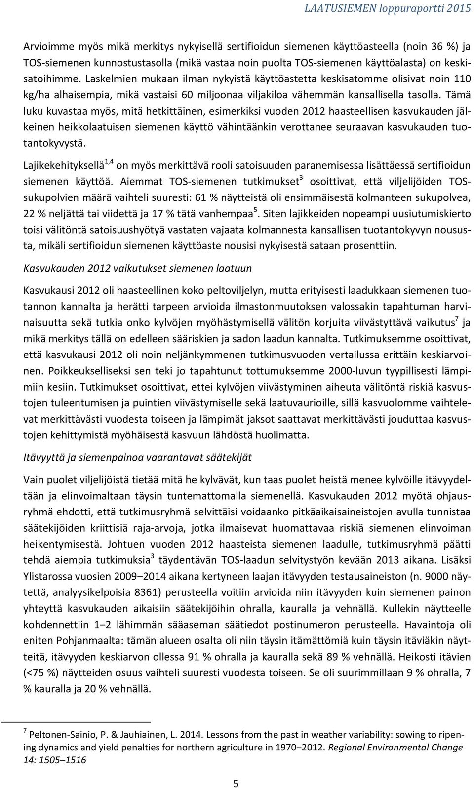 Tämä luku kuvastaa myös, mitä hetkittäinen, esimerkiksi vuoden 2012 haasteellisen kasvukauden jälkeinen heikkolaatuisen siemenen käyttö vähintäänkin verottanee seuraavan kasvukauden tuotantokyvystä.