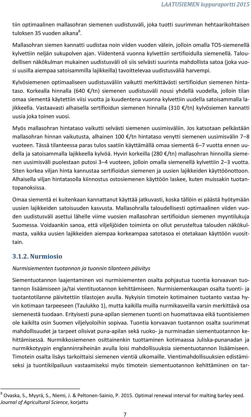 Taloudellisen näkökulman mukainen uudistusväli oli siis selvästi suurinta mahdollista satoa (joka vuosi uusilla aiempaa satoisammilla lajikkeilla) tavoittelevaa uudistusväliä harvempi.