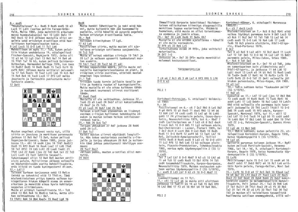 DaS+ 11 Rd2 DxcS 12 0-0 jälkeen mustalla olisi ongelmia sekä eristetyn d-sotilaan että haavoittuvan kuningassivustan takia. 9 Le2 Lxc5 10 0-0 Le6 11 Tel Lb6 Mahdolllnen on myös 11.