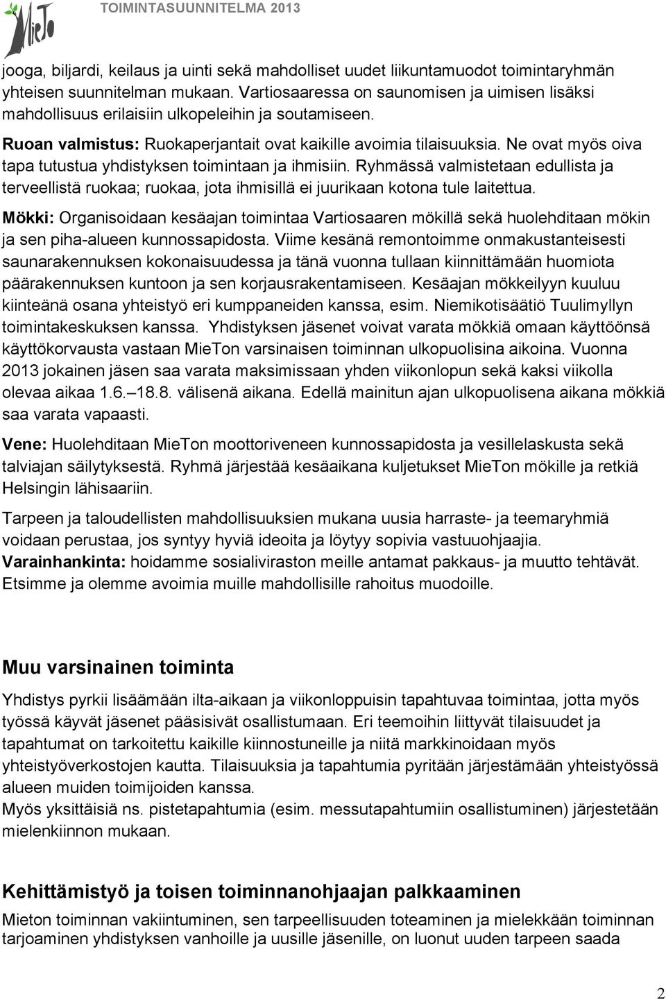 Ne ovat myös oiva tapa tutustua yhdistyksen toimintaan ja ihmisiin. Ryhmässä valmistetaan edullista ja terveellistä ruokaa; ruokaa, jota ihmisillä ei juurikaan kotona tule laitettua.