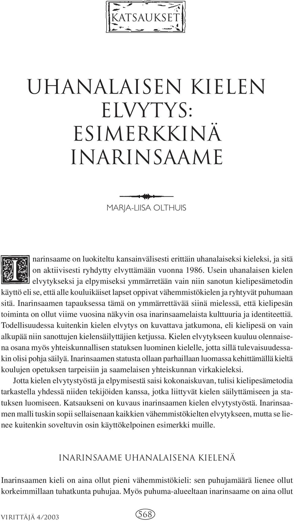 Usein uhanalaisen kielen elvytykseksi ja elpymiseksi ymmärretään vain niin sanotun kielipesämetodin käyttö eli se, että alle kouluikäiset lapset oppivat vähemmistökielen ja ryhtyvät puhumaan sitä.