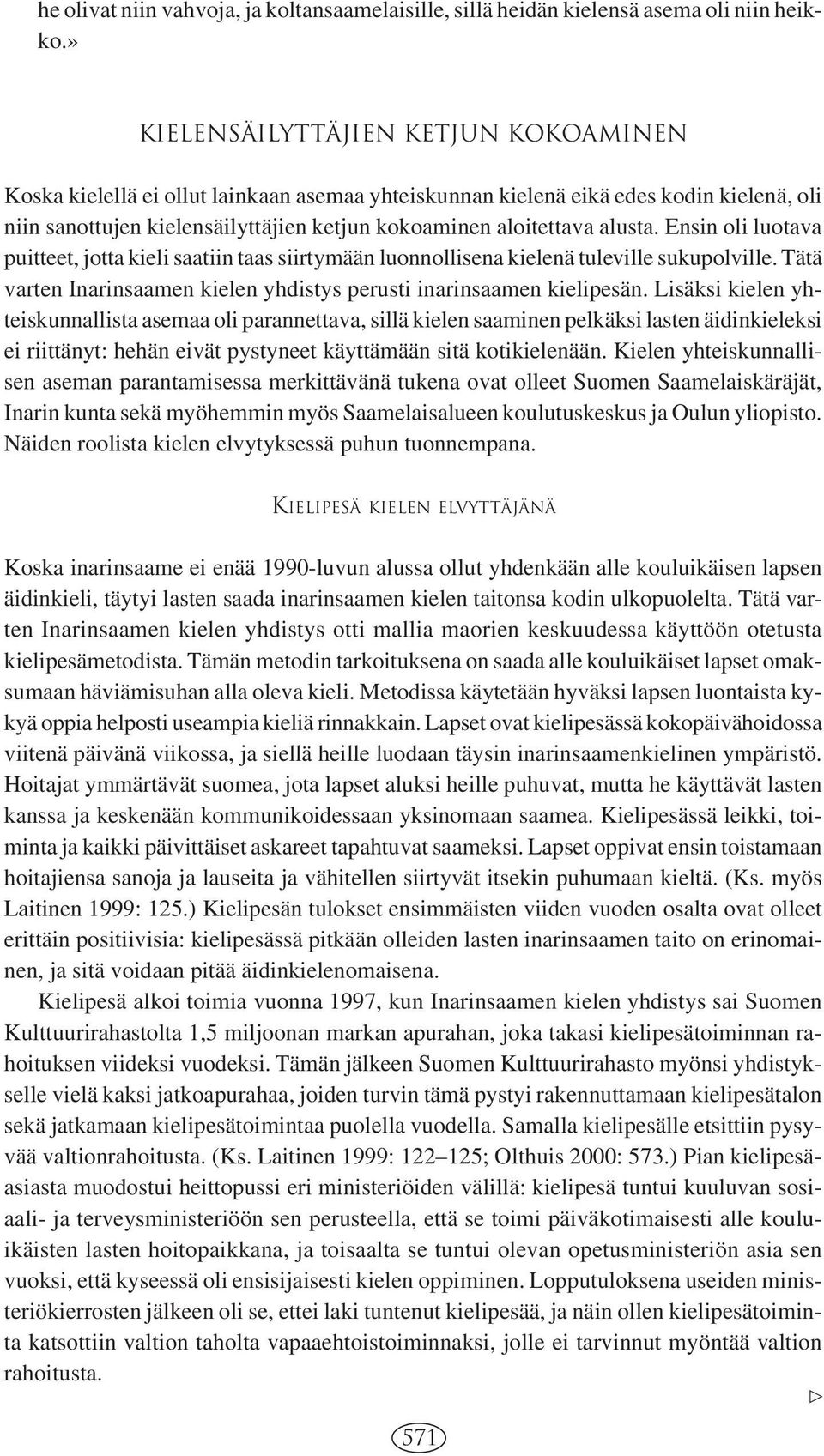 alusta. Ensin oli luotava puitteet, jotta kieli saatiin taas siirtymään luonnollisena kielenä tuleville sukupolville. Tätä varten Inarinsaamen kielen yhdistys perusti inarinsaamen kielipesän.