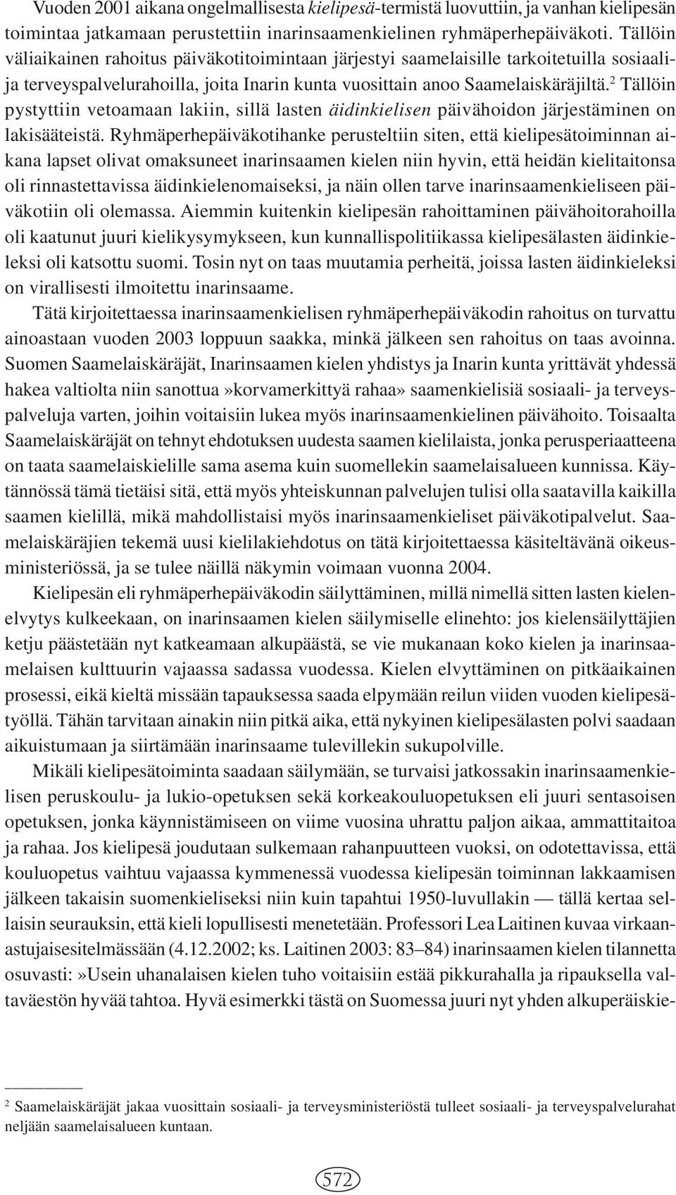 2 Tällöin pystyttiin vetoamaan lakiin, sillä lasten äidinkielisen päivähoidon järjestäminen on lakisääteistä.