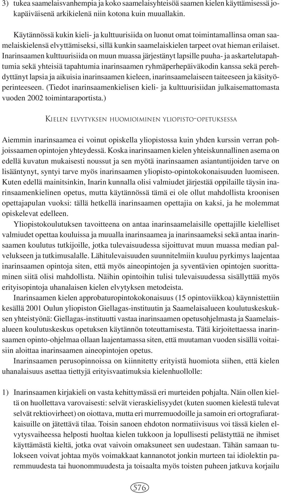 Inarinsaamen kulttuurisiida on muun muassa järjestänyt lapsille puuha- ja askartelutapahtumia sekä yhteisiä tapahtumia inarinsaamen ryhmäperhepäiväkodin kanssa sekä perehdyttänyt lapsia ja aikuisia