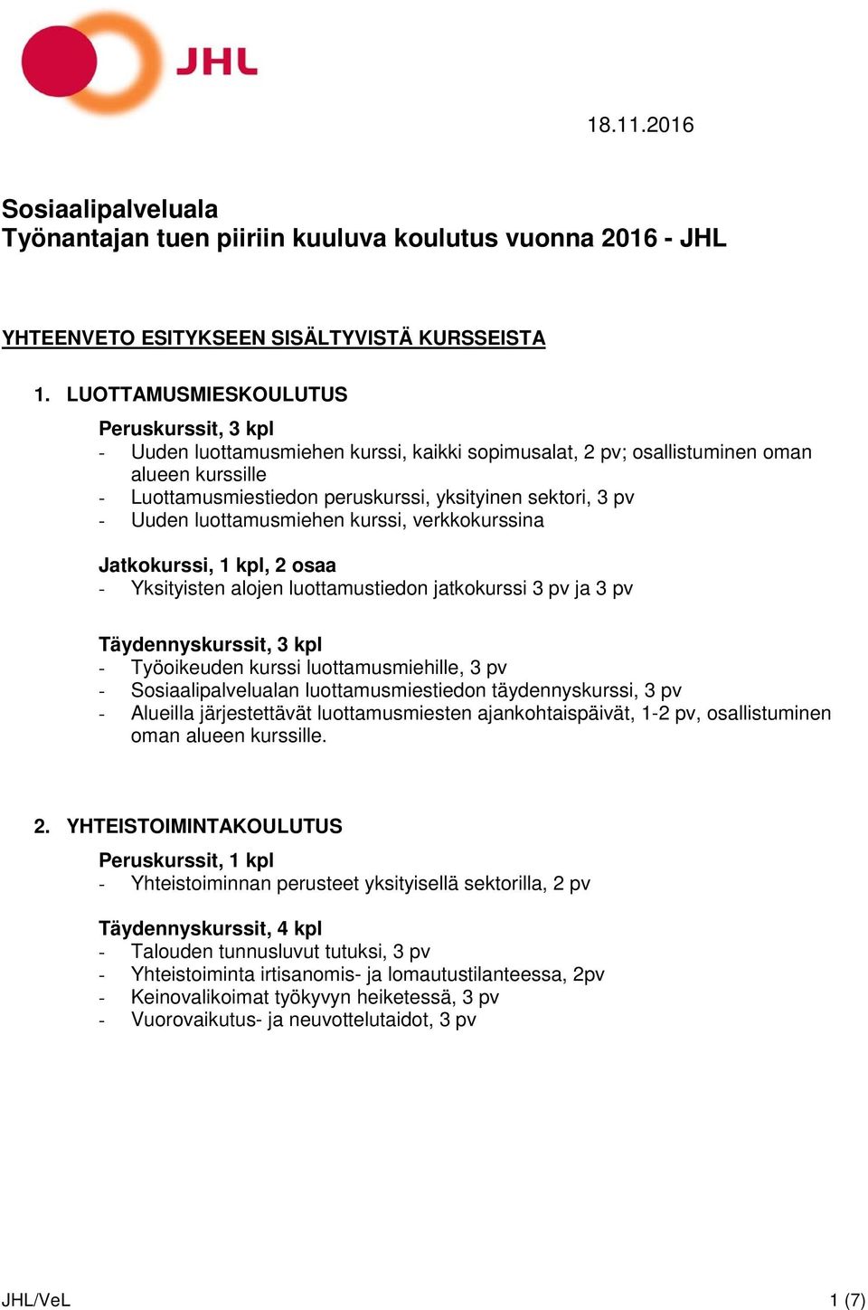 Uuden luottamusmiehen kurssi, verkkokurssina Jatkokurssi, 1 kpl, 2 osaa - Yksityisten alojen luottamustiedon jatkokurssi 3 pv ja 3 pv Täydennyskurssit, 3 kpl - Työoikeuden kurssi luottamusmiehille, 3