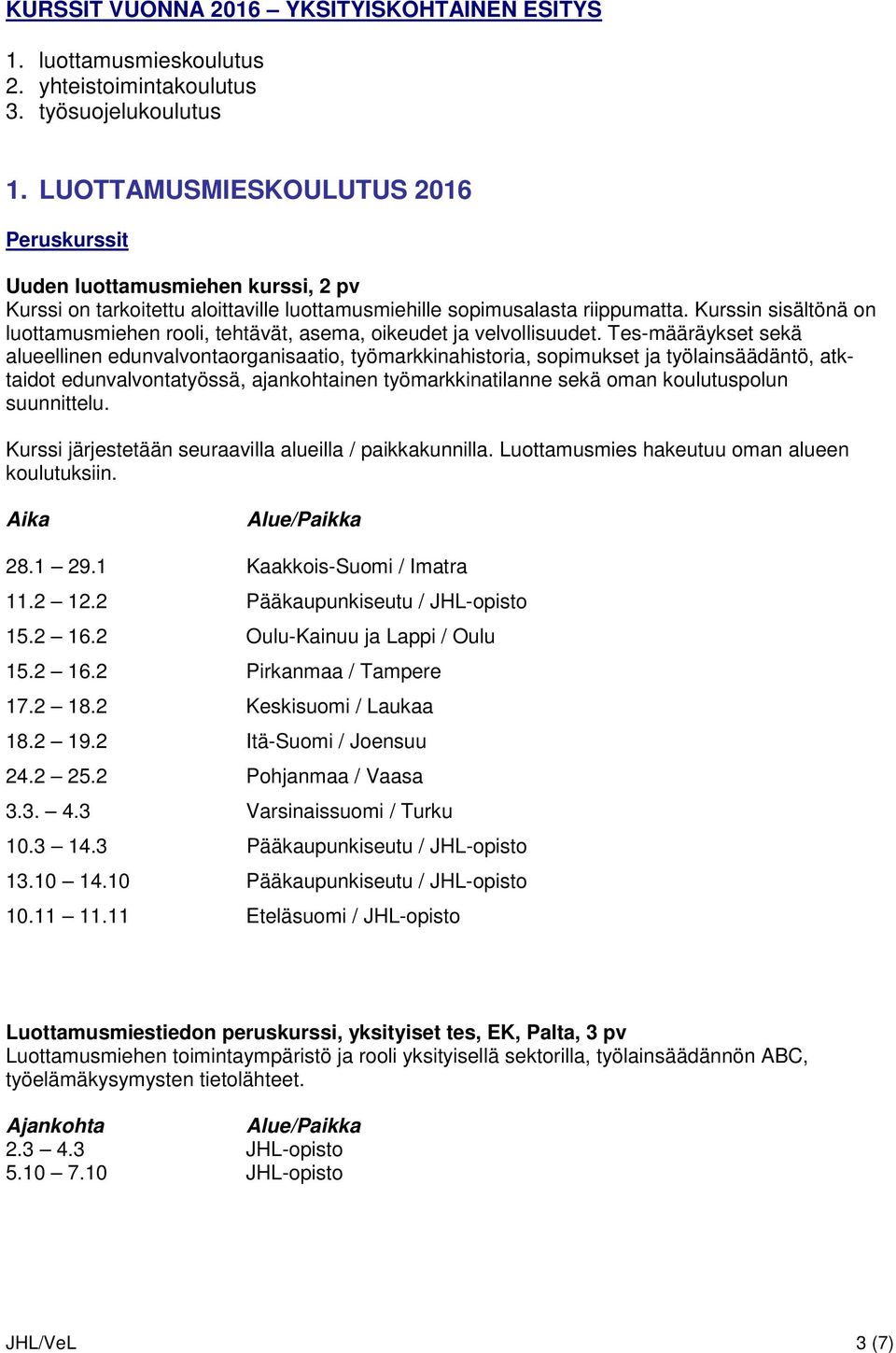Kurssin sisältönä on luottamusmiehen rooli, tehtävät, asema, oikeudet ja velvollisuudet.