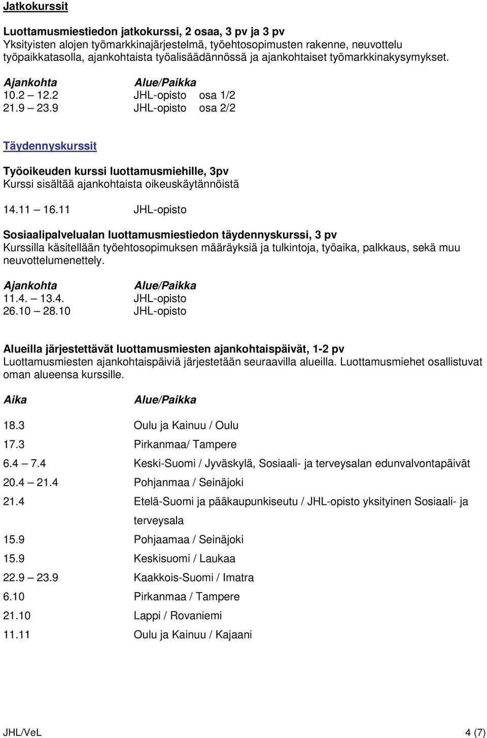 9 JHL-opisto osa 2/2 Täydennyskurssit Työoikeuden kurssi luottamusmiehille, 3pv Kurssi sisältää ajankohtaista oikeuskäytännöistä 14.11 16.