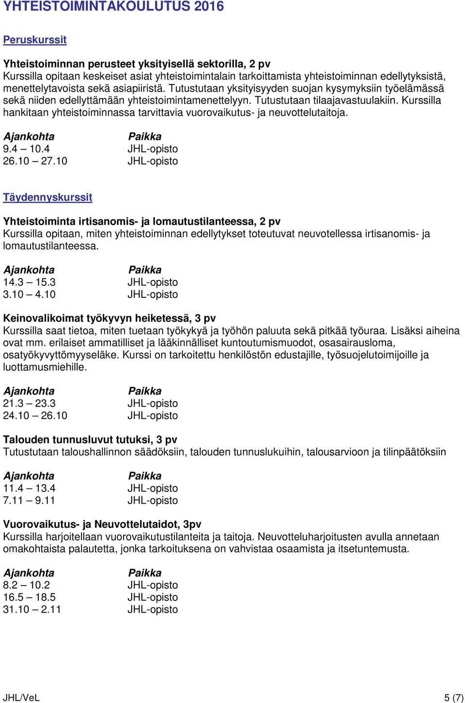 Kurssilla hankitaan yhteistoiminnassa tarvittavia vuorovaikutus- ja neuvottelutaitoja. 9.4 10.4 JHL-opisto 26.10 27.