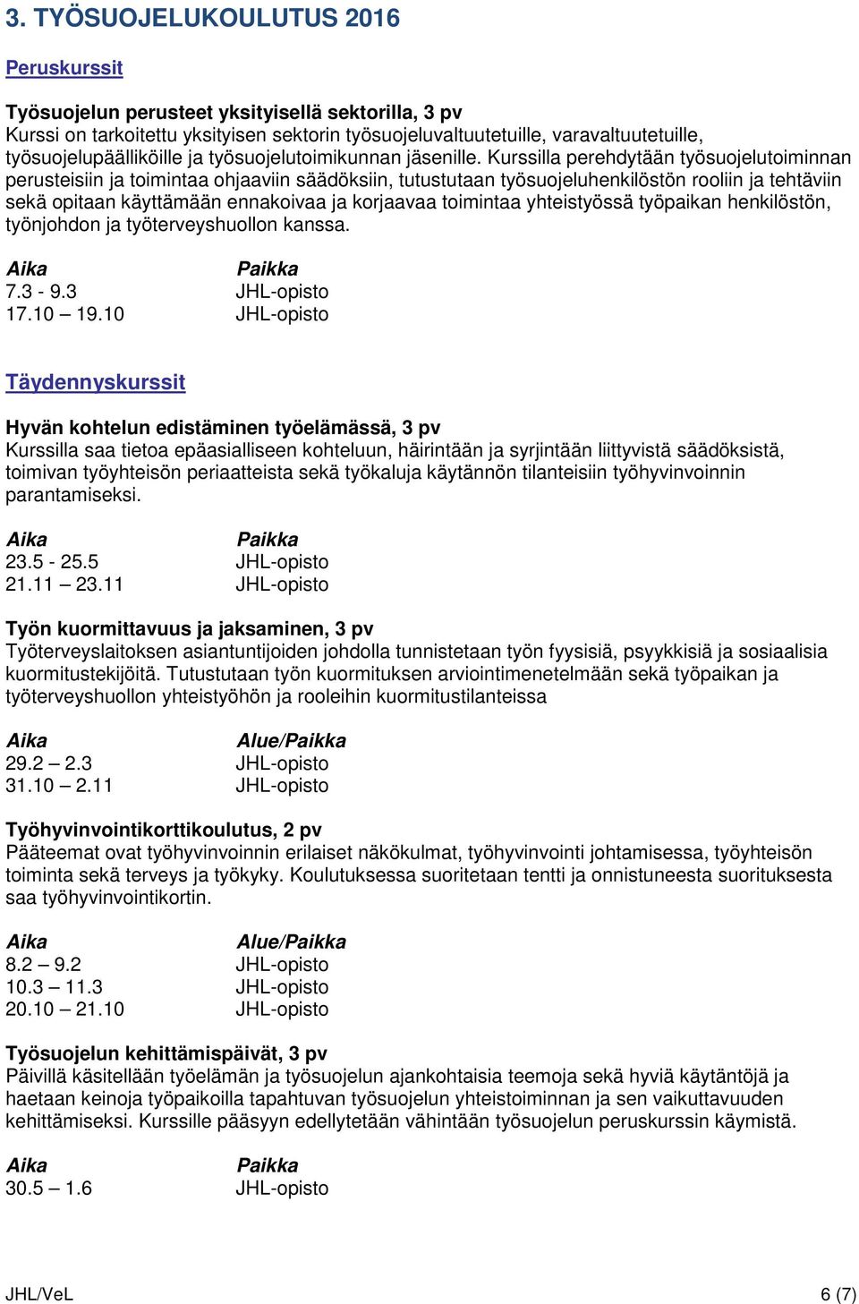Kurssilla perehdytään työsuojelutoiminnan perusteisiin ja toimintaa ohjaaviin säädöksiin, tutustutaan työsuojeluhenkilöstön rooliin ja tehtäviin sekä opitaan käyttämään ennakoivaa ja korjaavaa