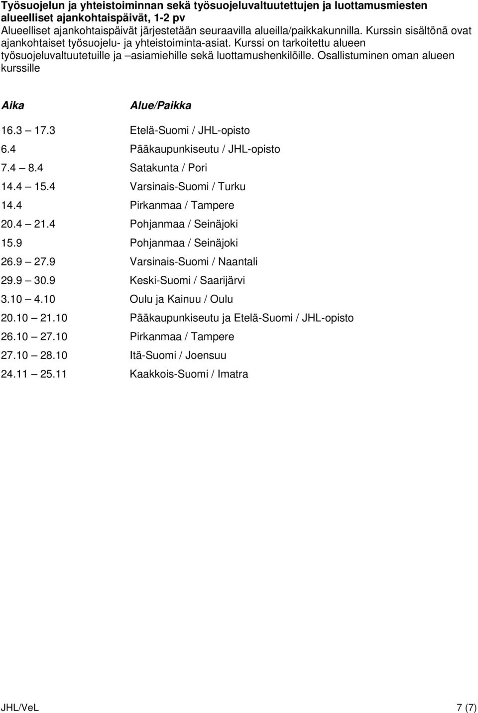 Osallistuminen oman alueen kurssille 16.3 17.3 Etelä-Suomi / JHL-opisto 6.4 Pääkaupunkiseutu / JHL-opisto 7.4 8.4 Satakunta / Pori 14.4 15.4 Varsinais-Suomi / Turku 14.4 Pirkanmaa / Tampere 20.4 21.