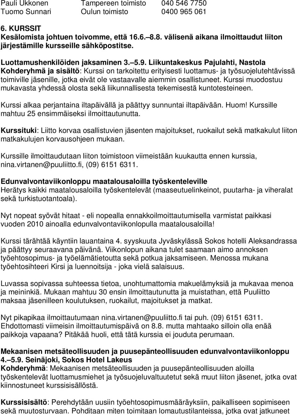 Liikuntakeskus Pajulahti, Nastola Kohderyhmä ja sisältö: Kurssi on tarkoitettu erityisesti luottamus- ja työsuojelutehtävissä toimiville jäsenille, jotka eivät ole vastaavalle aiemmin osallistuneet.