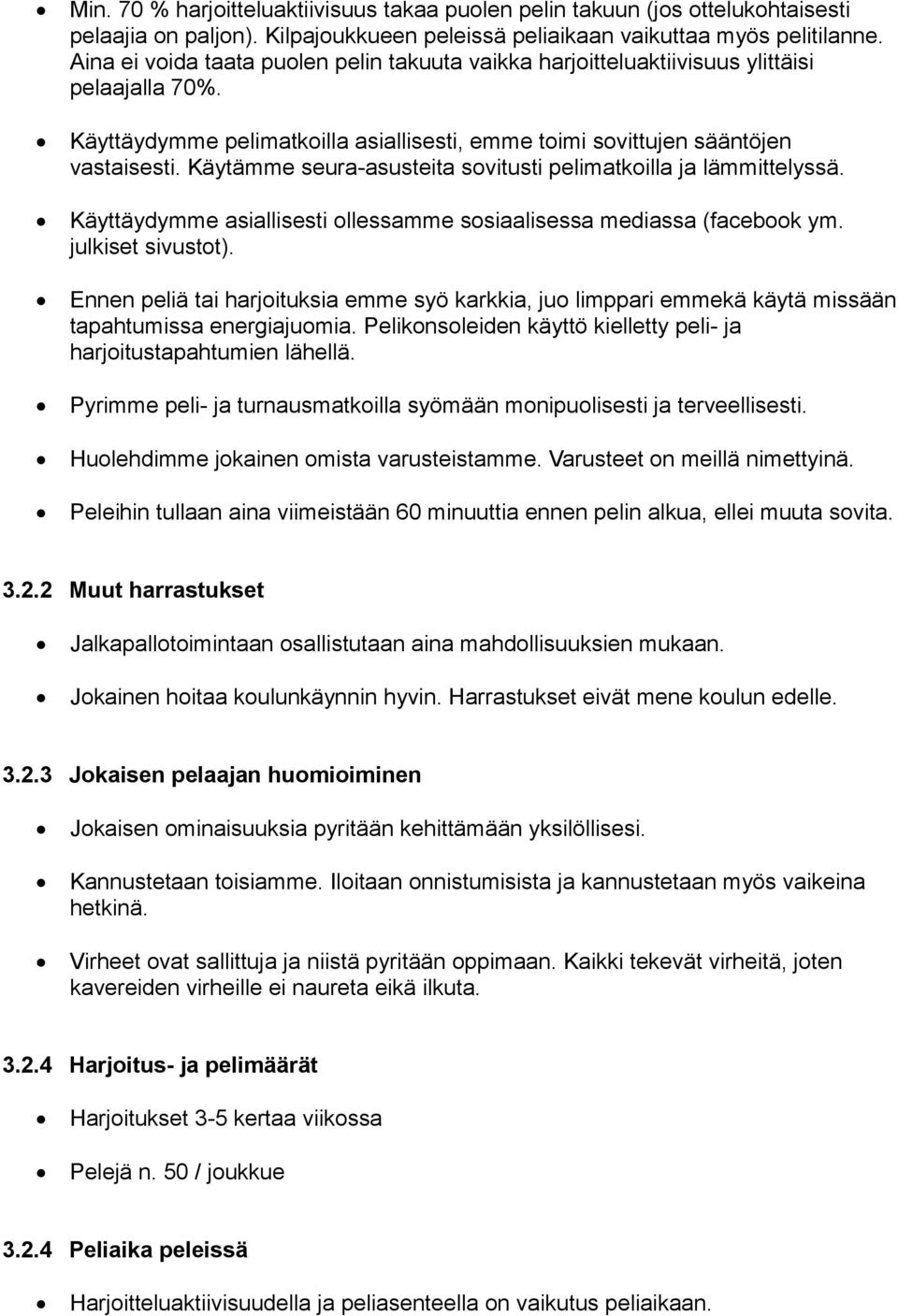 Käytämme seura-asusteita sovitusti pelimatkoilla ja lämmittelyssä. Käyttäydymme asiallisesti ollessamme sosiaalisessa mediassa (facebook ym. julkiset sivustot).