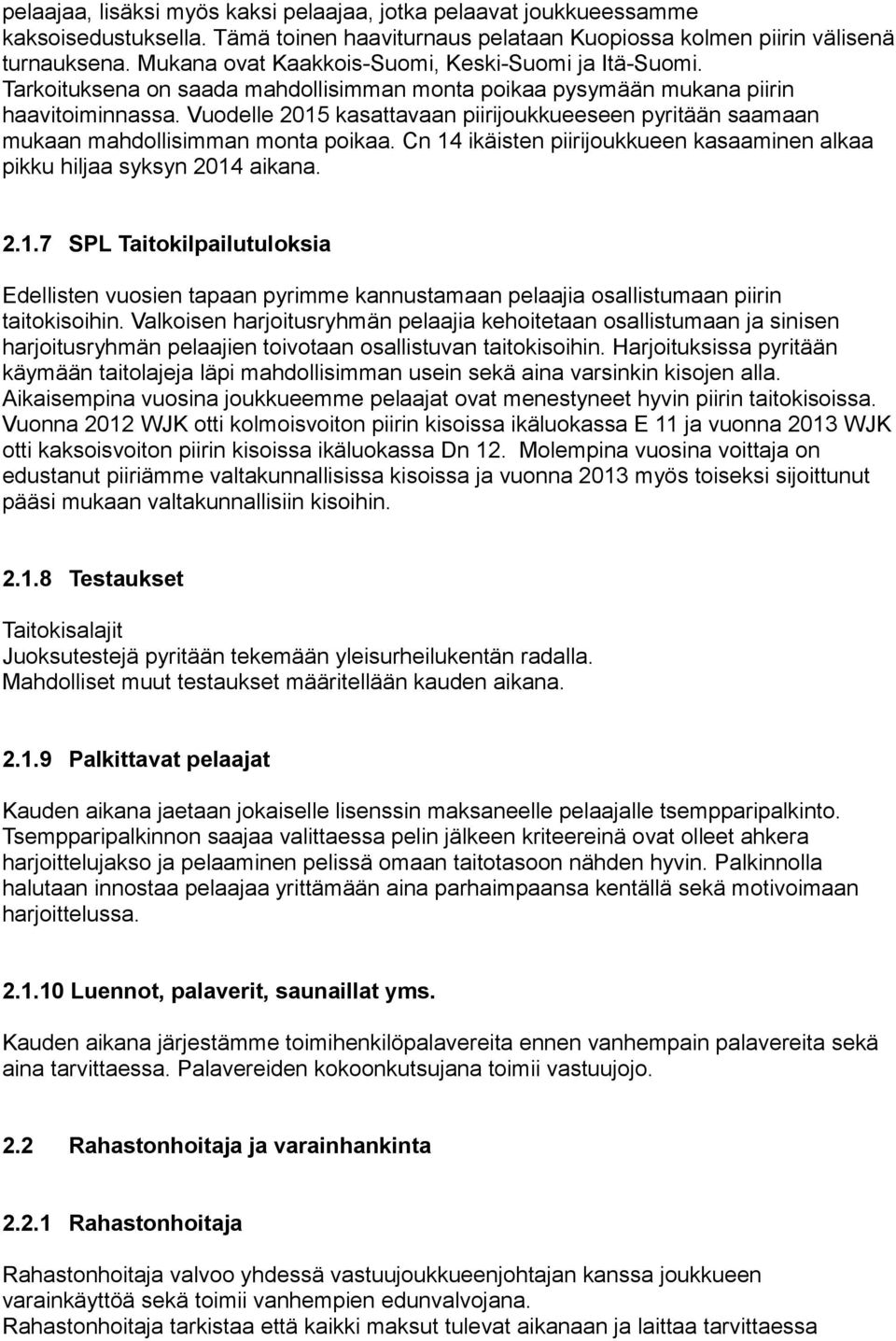 Vuodelle 2015 kasattavaan piirijoukkueeseen pyritään saamaan mukaan mahdollisimman monta poikaa. Cn 14 ikäisten piirijoukkueen kasaaminen alkaa pikku hiljaa syksyn 2014 aikana. 2.1.7 SPL Taitokilpailutuloksia Edellisten vuosien tapaan pyrimme kannustamaan pelaajia osallistumaan piirin taitokisoihin.