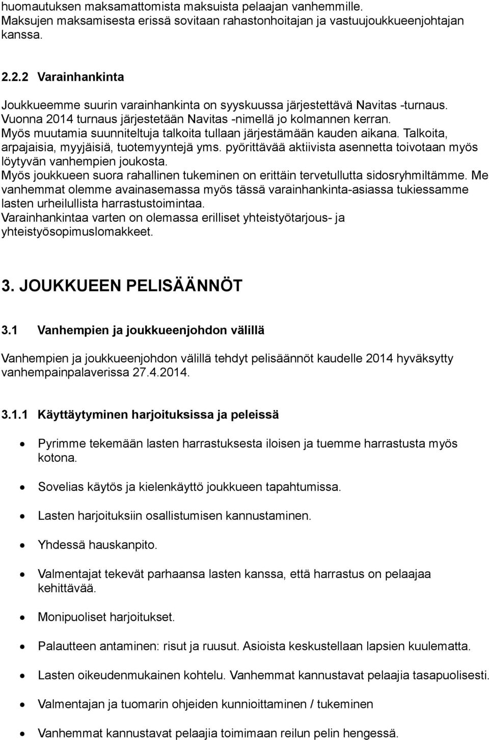 Myös muutamia suunniteltuja talkoita tullaan järjestämään kauden aikana. Talkoita, arpajaisia, myyjäisiä, tuotemyyntejä yms.