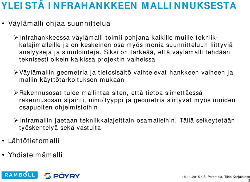 Siksi on tärkeää, että väylämalli tehdään teknisesti oikein kaikissa projektin vaiheissa Väylämallin geometria ja tietosisältö vaihtelevat hankkeen vaiheen ja mallin