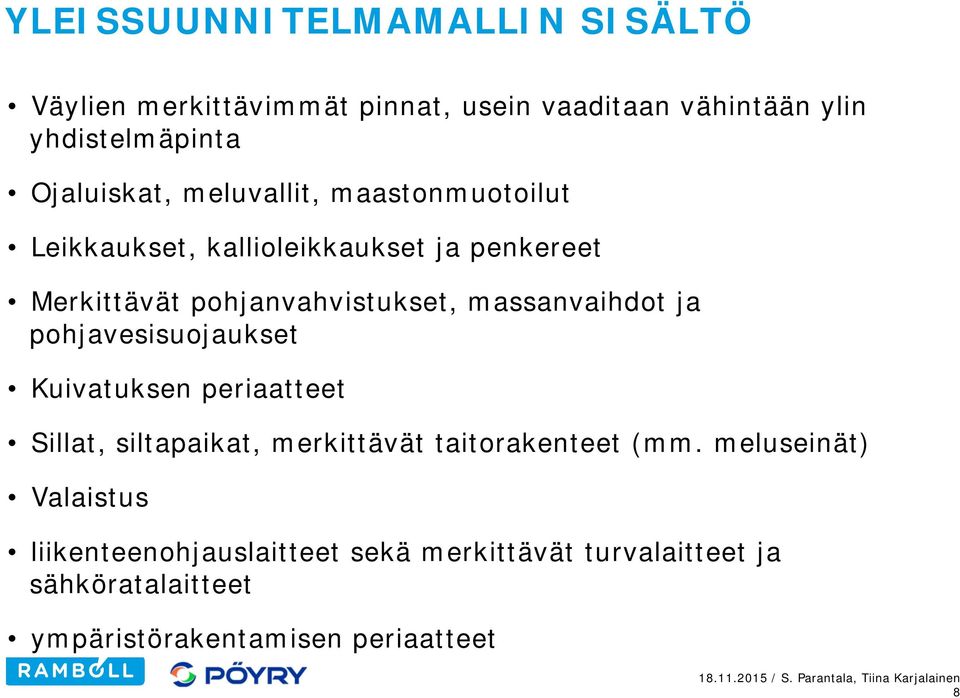 massanvaihdot ja pohjavesisuojaukset Kuivatuksen periaatteet Sillat, siltapaikat, merkittävät taitorakenteet (mm.