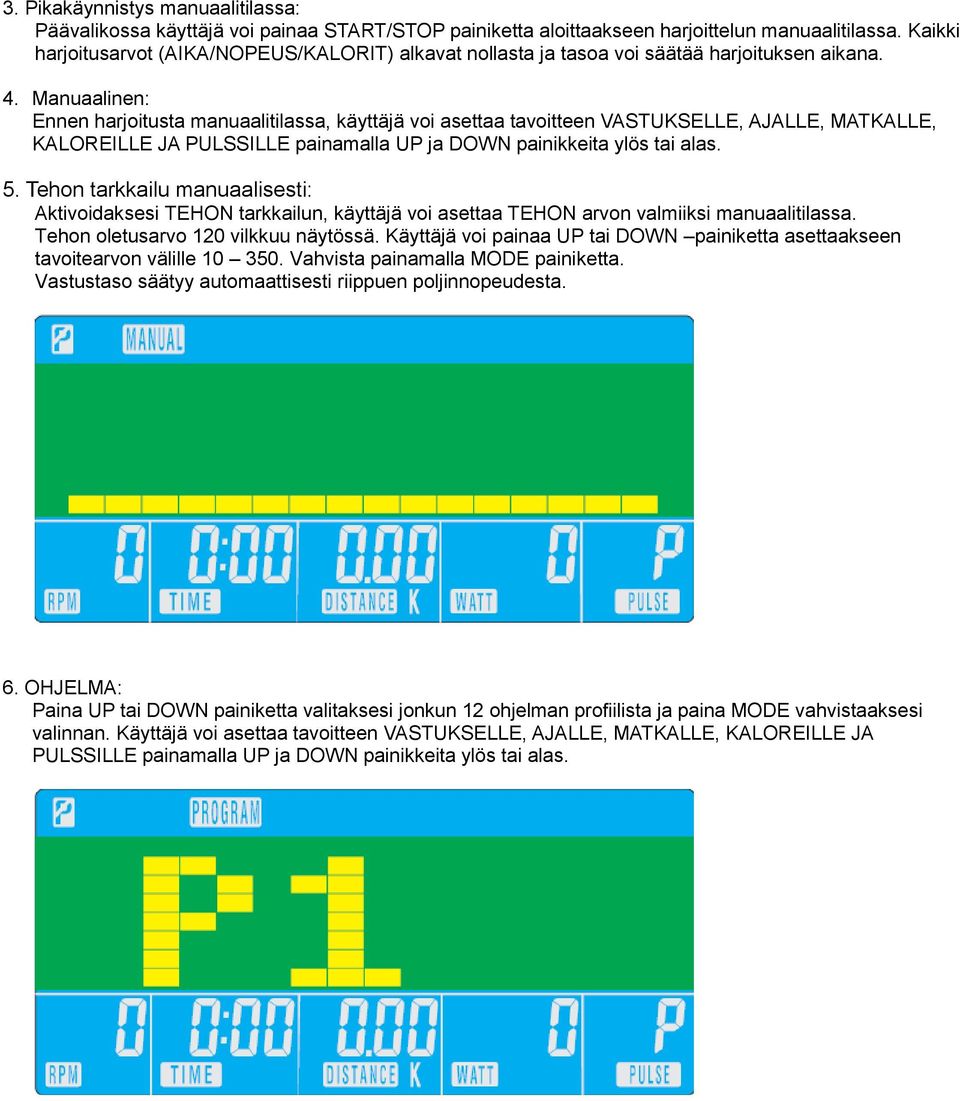 Manuaalinen: Ennen harjoitusta manuaalitilassa, käyttäjä voi asettaa tavoitteen VASTUKSELLE, AJALLE, MATKALLE, KALOREILLE JA PULSSILLE painamalla UP ja DOWN painikkeita ylös tai alas. 5.