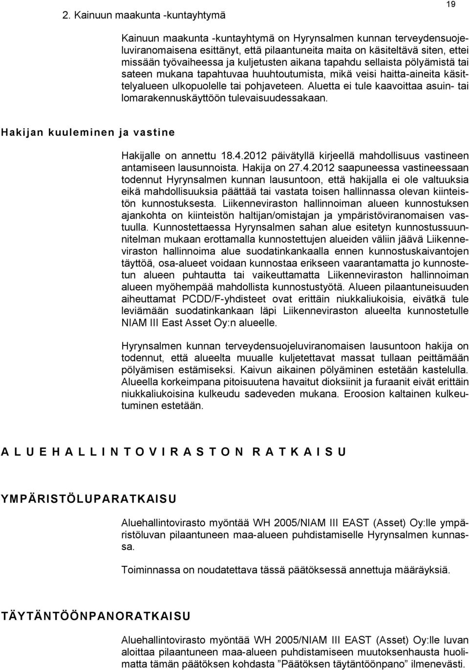 Aluetta ei tule kaavoittaa asuin- tai lomarakennuskäyttöön tulevaisuudessakaan. Hakijan kuuleminen ja vastine Hakijalle on annettu 18.4.