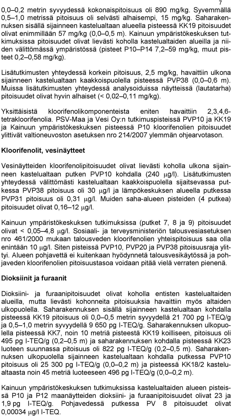 Kainuun ympäristökeskuksen tutkimuksissa pitoisuudet olivat lievästi koholla kastelualtaiden alueilla ja niiden välittömässä ympäristössä (pisteet P10 P14 7,2 59 mg/kg, muut pisteet 0,2 0,58 mg/kg).