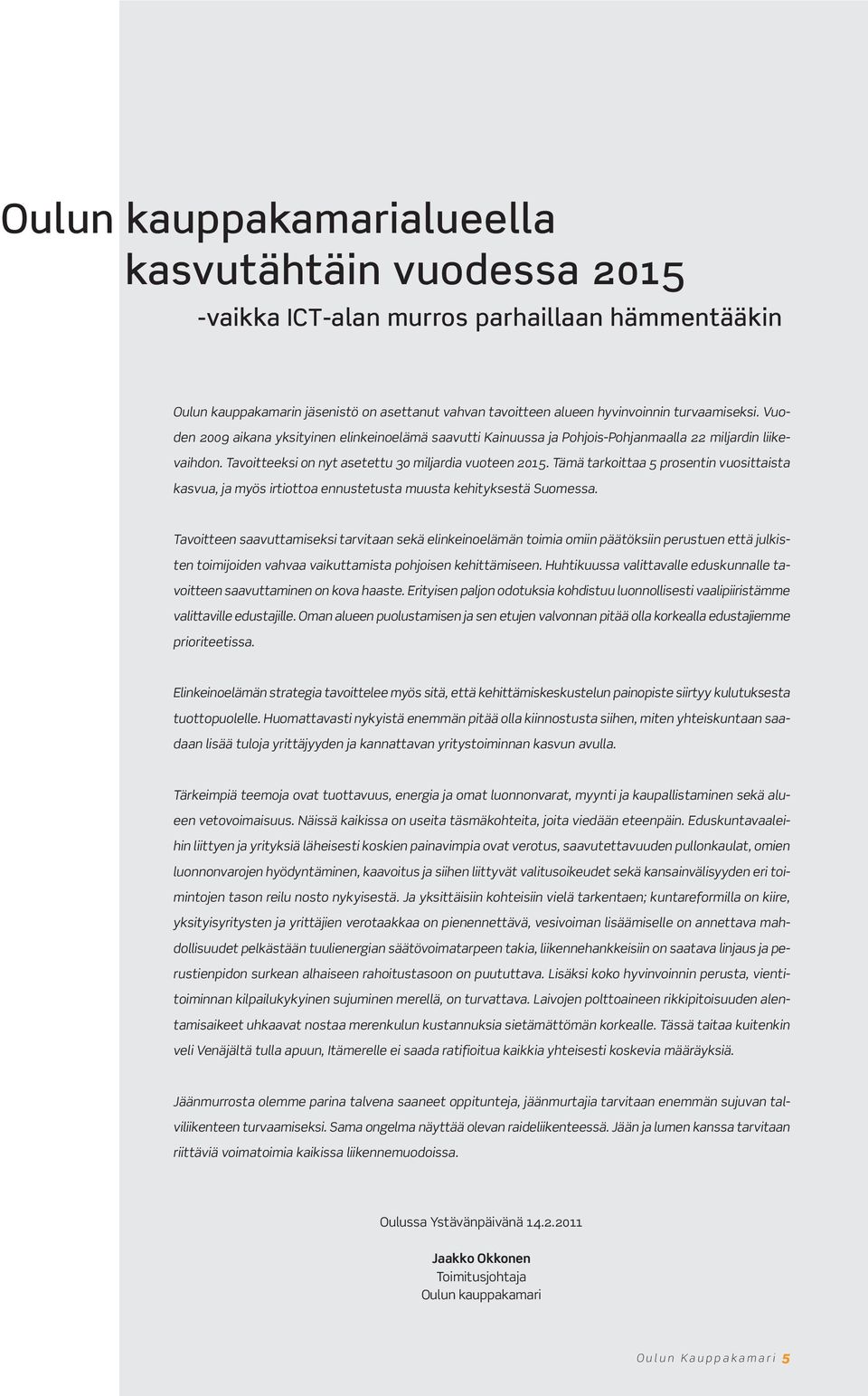 Tämä tarkoittaa 5 prosentin vuosittaista kasvua, ja myös irtiottoa ennustetusta muusta kehityksestä Suomessa.