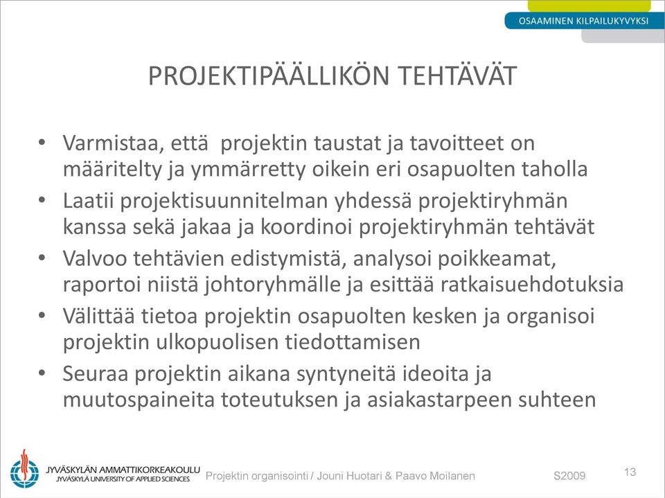 raportoi niistä johtoryhmälle ja esittää ratkaisuehdotuksia Välittää tietoa projektin osapuolten kesken ja organisoi projektin ulkopuolisen