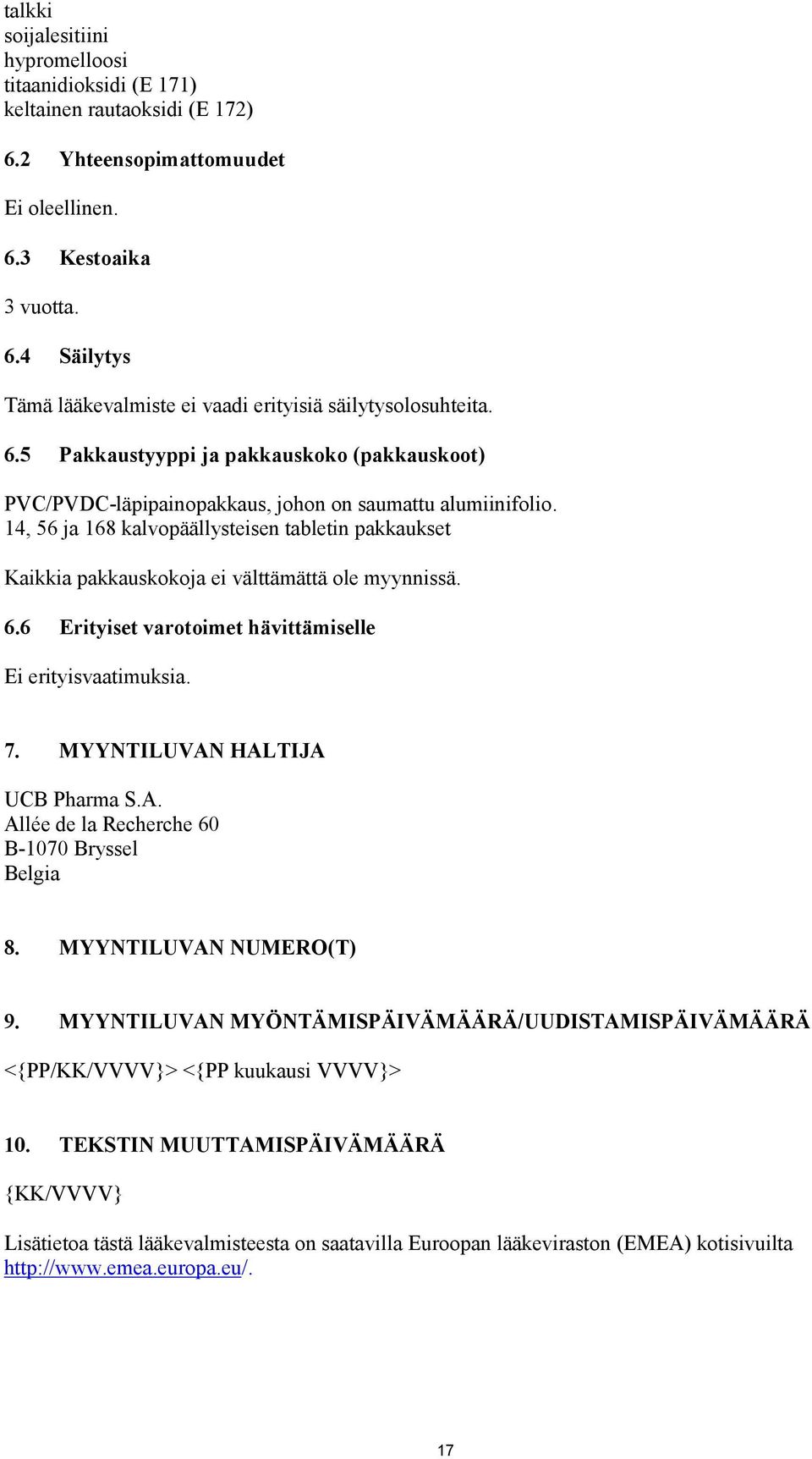 14, 56 ja 168 kalvopäällysteisen tabletin pakkaukset Kaikkia pakkauskokoja ei välttämättä ole myynnissä. 6.6 Erityiset varotoimet hävittämiselle Ei erityisvaatimuksia. 7.