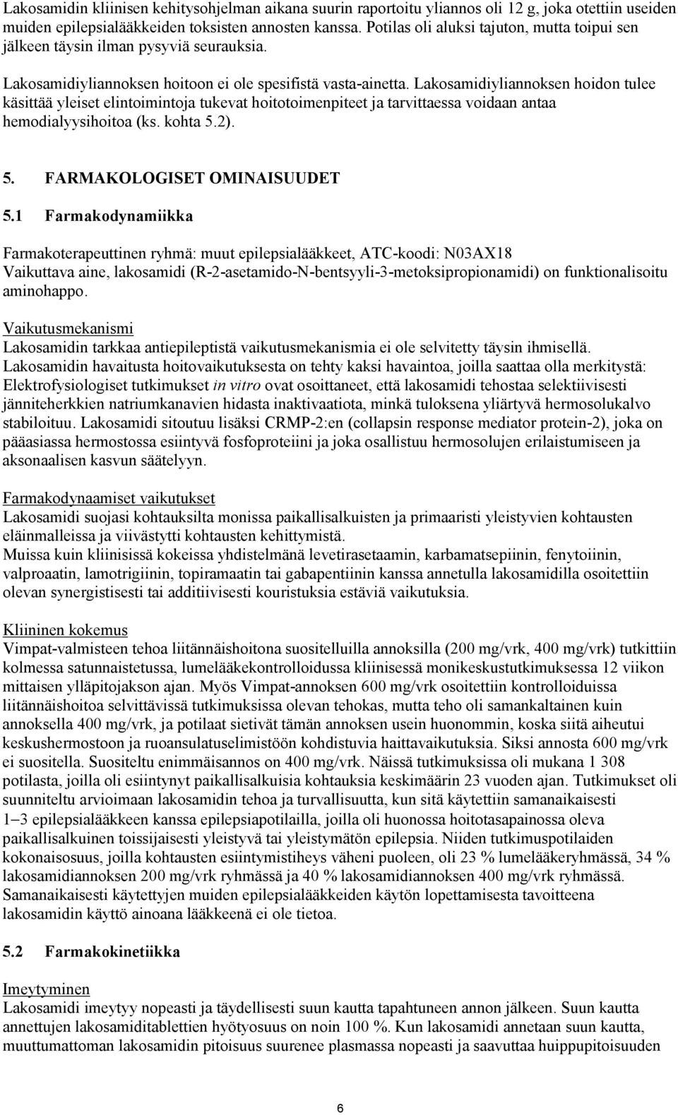 Lakosamidiyliannoksen hoidon tulee käsittää yleiset elintoimintoja tukevat hoitotoimenpiteet ja tarvittaessa voidaan antaa hemodialyysihoitoa (ks. kohta 5.2). 5. FARMAKOLOGISET OMINAISUUDET 5.