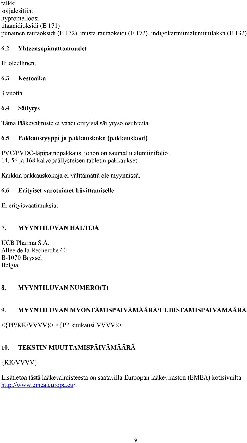 14, 56 ja 168 kalvopäällysteisen tabletin pakkaukset Kaikkia pakkauskokoja ei välttämättä ole myynnissä. 6.6 Erityiset varotoimet hävittämiselle Ei erityisvaatimuksia. 7.