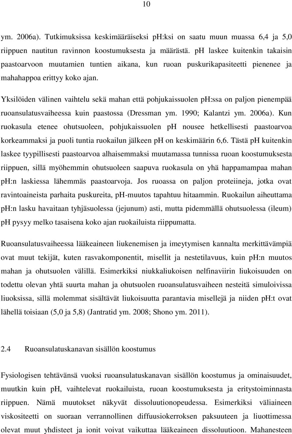 Yksilöiden välinen vaihtelu sekä mahan että pohjukaissuolen ph:ssa on paljon pienempää ruoansulatusvaiheessa kuin paastossa (Dressman ym. 1990; Kalantzi ym. 2006a).