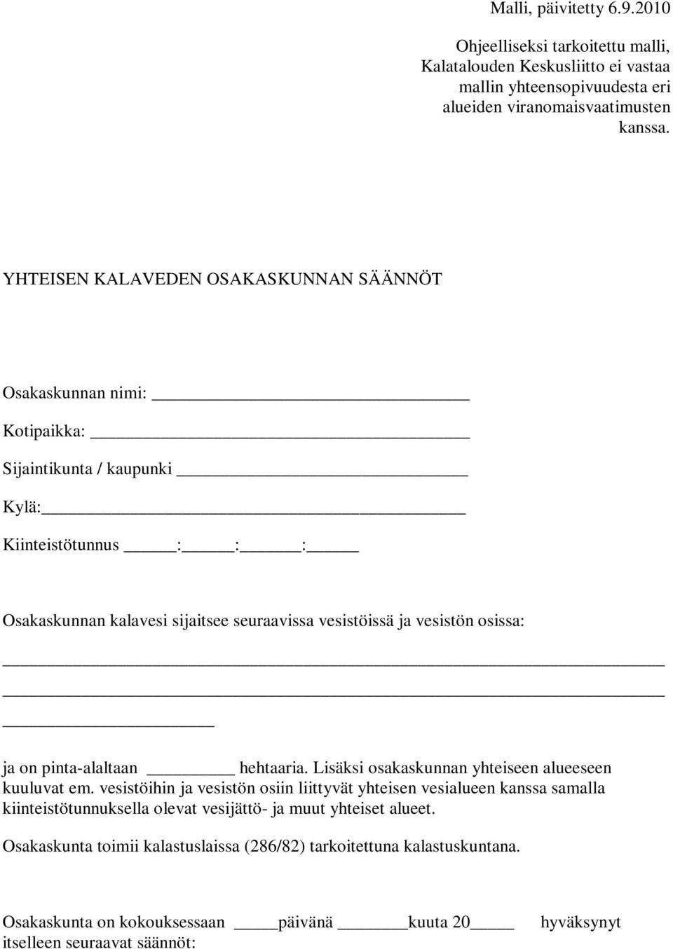 vesistön osissa: ja on pinta-alaltaan hehtaaria. Lisäksi osakaskunnan yhteiseen alueeseen kuuluvat em.