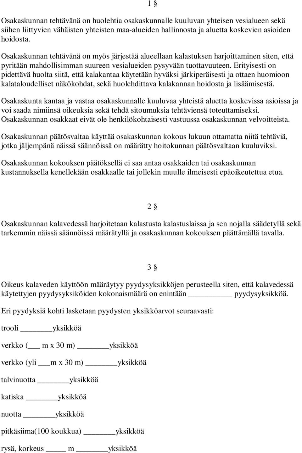 Erityisesti on pidettävä huolta siitä, että kalakantaa käytetään hyväksi järkiperäisesti ja ottaen huomioon kalataloudelliset näkökohdat, sekä huolehdittava kalakannan hoidosta ja lisäämisestä.