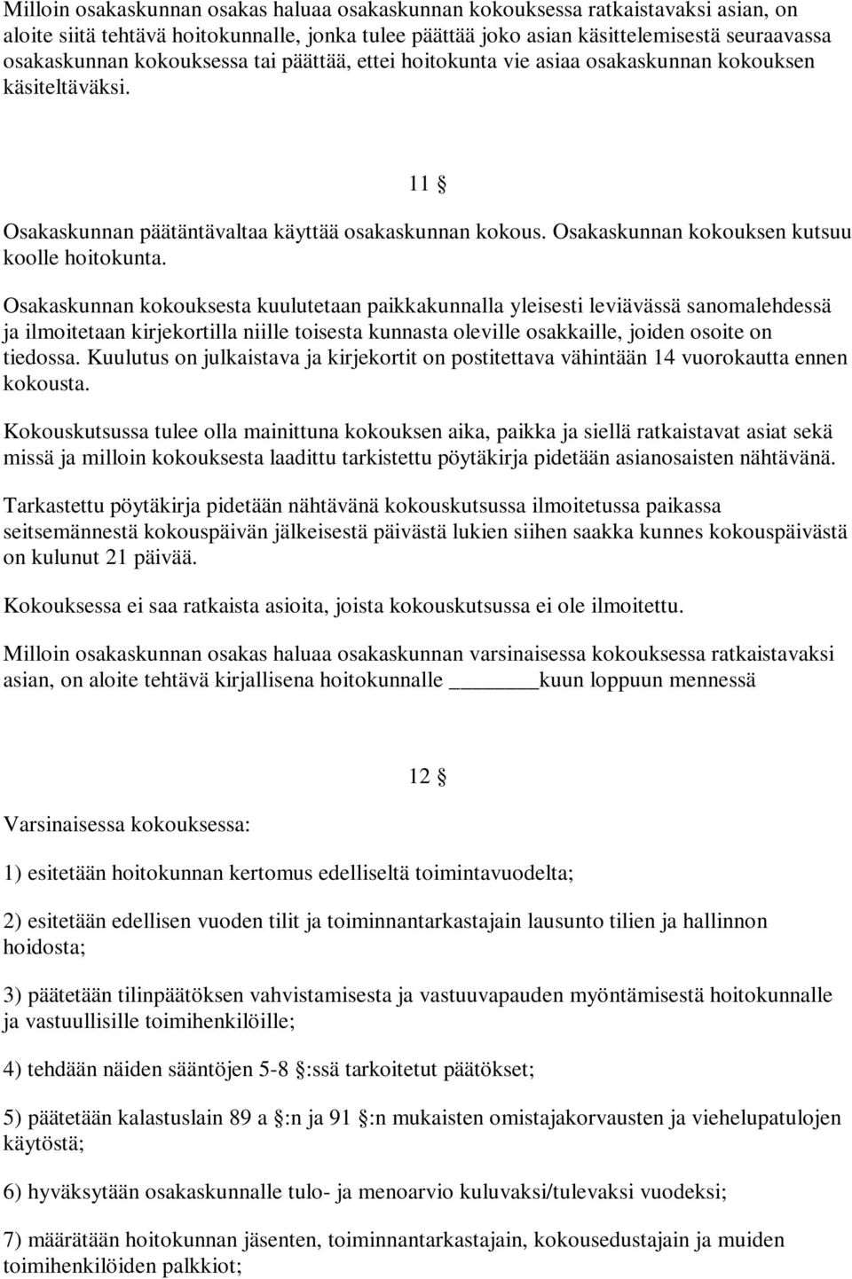 Osakaskunnan kokouksesta kuulutetaan paikkakunnalla yleisesti leviävässä sanomalehdessä ja ilmoitetaan kirjekortilla niille toisesta kunnasta oleville osakkaille, joiden osoite on tiedossa.