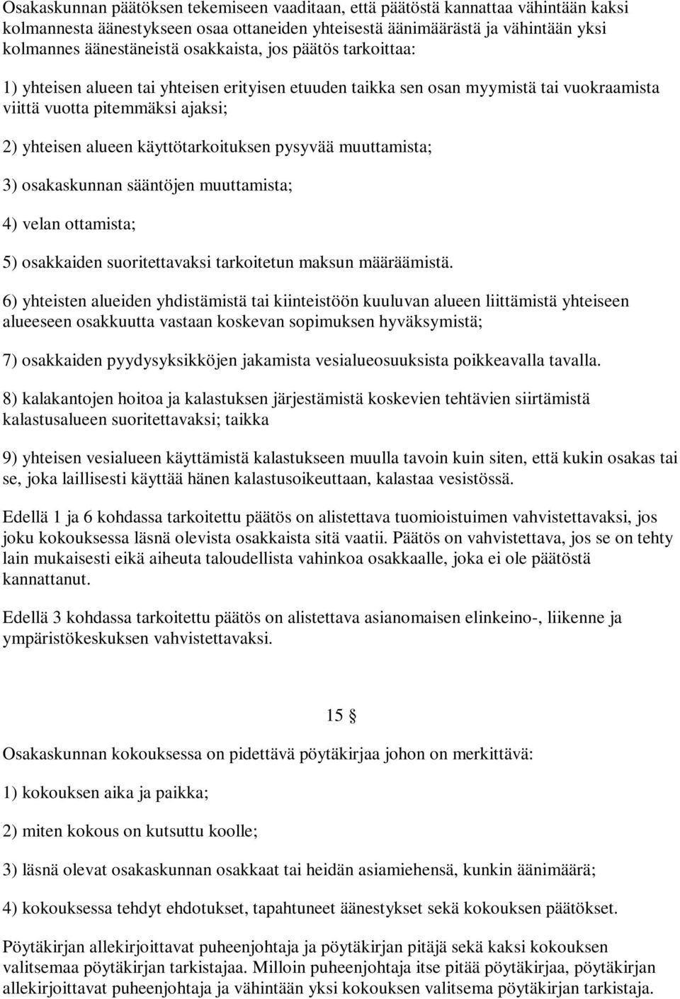 pysyvää muuttamista; 3) osakaskunnan sääntöjen muuttamista; 4) velan ottamista; 5) osakkaiden suoritettavaksi tarkoitetun maksun määräämistä.