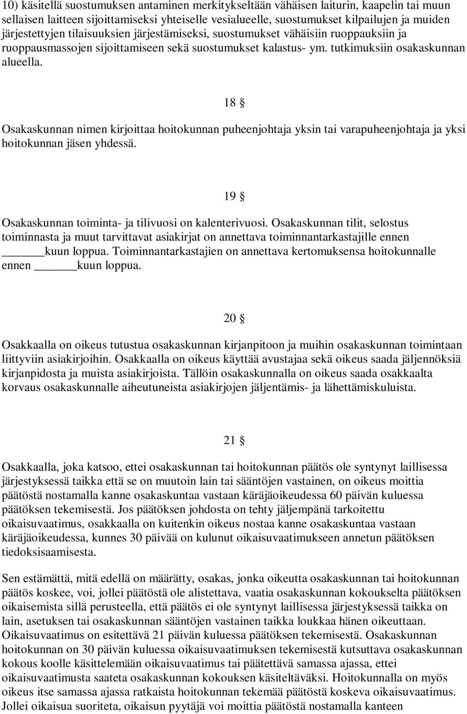 18 Osakaskunnan nimen kirjoittaa hoitokunnan puheenjohtaja yksin tai varapuheenjohtaja ja yksi hoitokunnan jäsen yhdessä. Osakaskunnan toiminta- ja tilivuosi on kalenterivuosi.