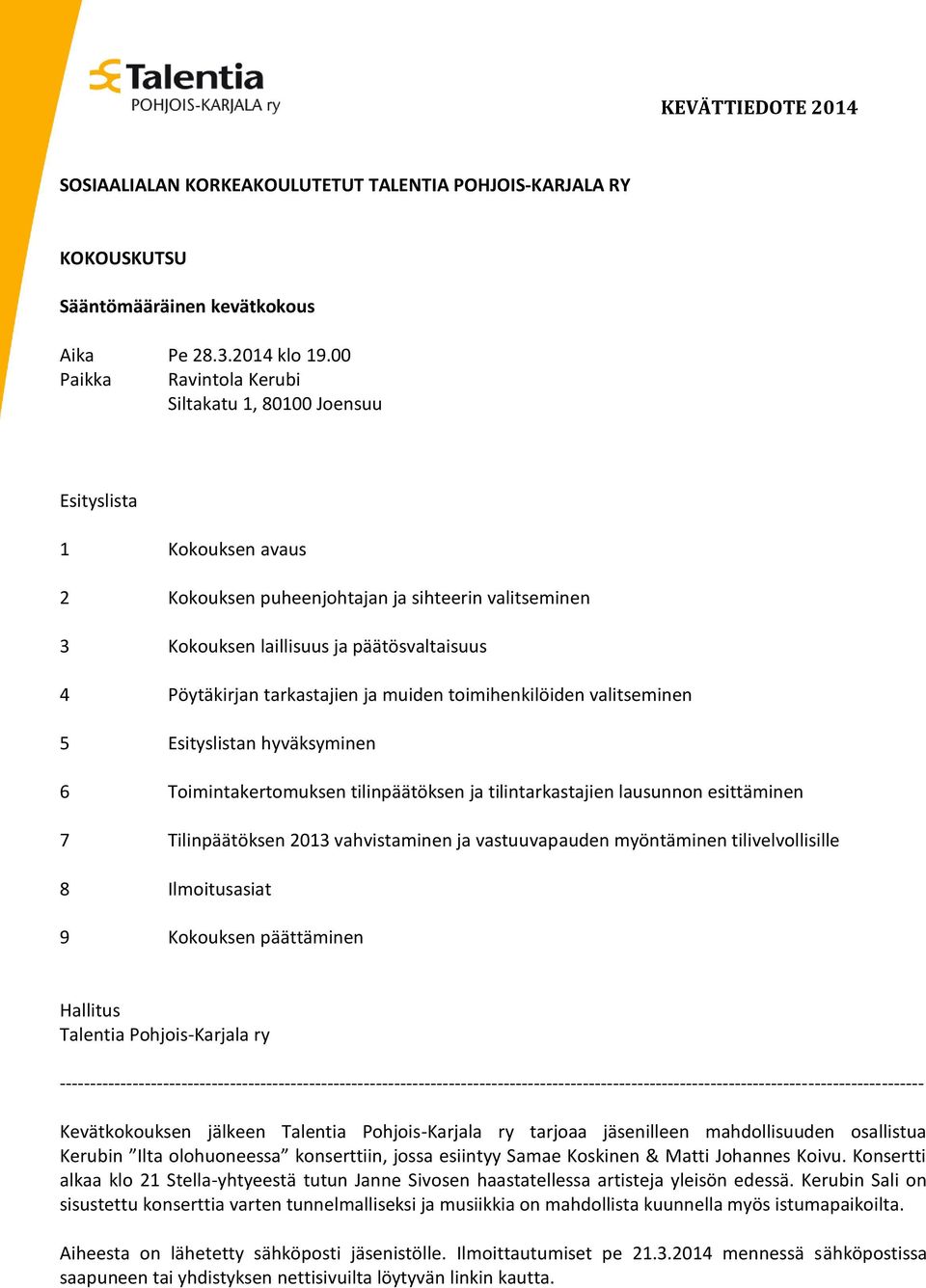 tarkastajien ja muiden toimihenkilöiden valitseminen 5 Esityslistan hyväksyminen 6 Toimintakertomuksen tilinpäätöksen ja tilintarkastajien lausunnon esittäminen 7 Tilinpäätöksen 2013 vahvistaminen ja