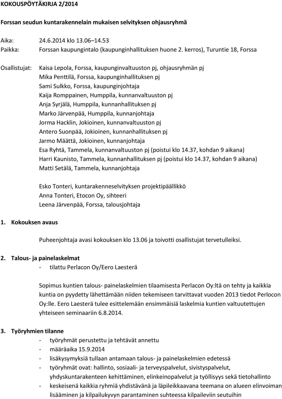 Romppainen, Humppila, kunnanvaltuuston pj Anja Syrjälä, Humppila, kunnanhallituksen pj Marko Järvenpää, Humppila, kunnanjohtaja Jorma Hacklin, Jokioinen, kunnanvaltuuston pj Antero Suonpää,