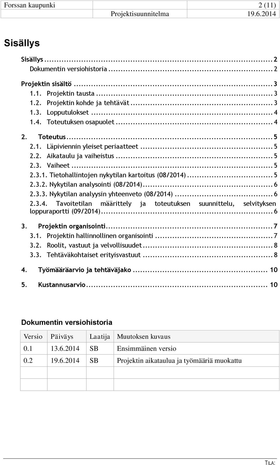 .. 5 2.3.2. Nykytilan analysointi (08/2014)... 6 2.3.3. Nykytilan analyysin yhteenveto (08/2014)... 6 2.3.4. Tavoitetilan määrittely ja toteutuksen suunnittelu, selvityksen loppuraportti (09/2014).