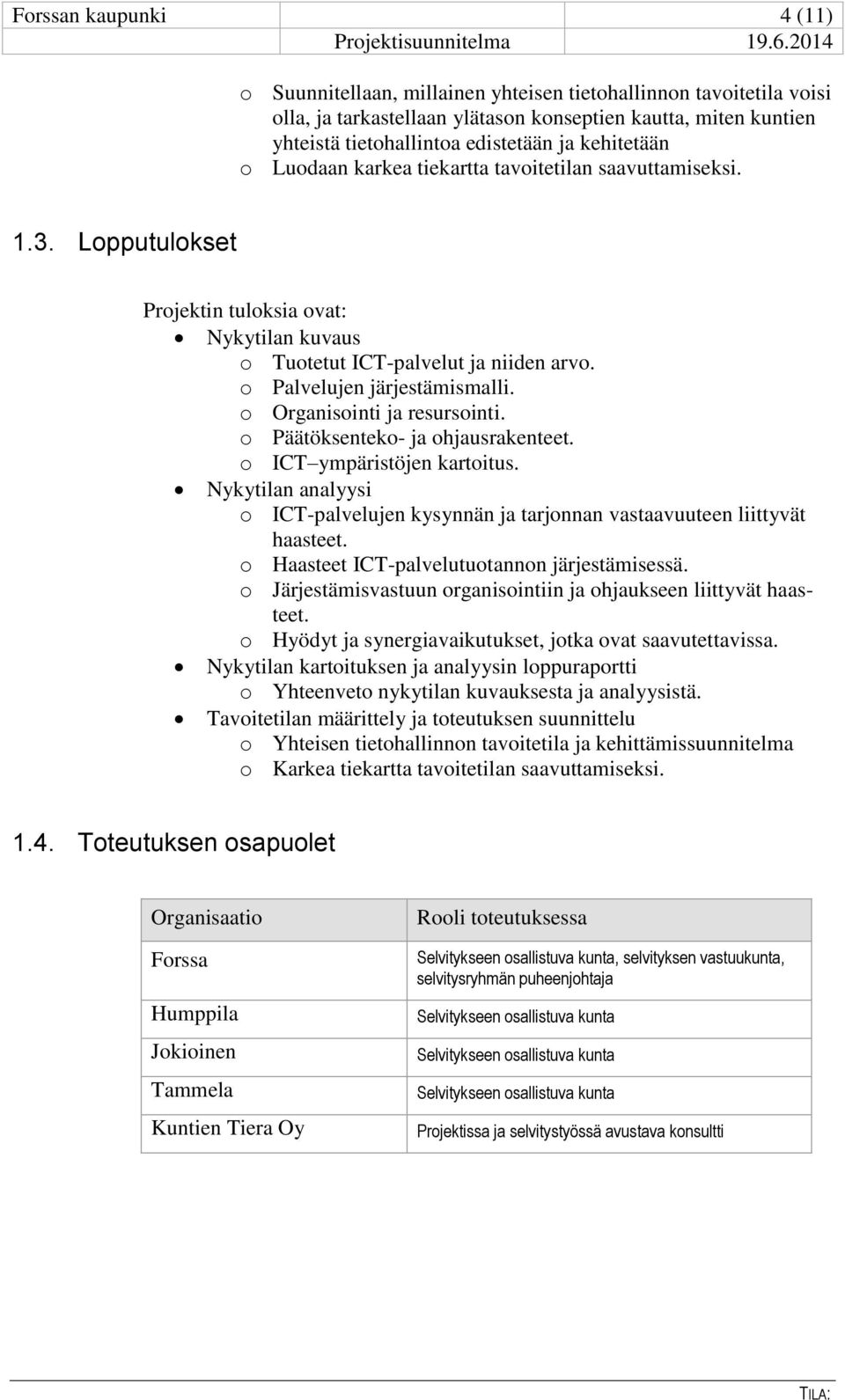 karkea tiekartta tavoitetilan saavuttamiseksi. 1.3. Lopputulokset Projektin tuloksia ovat: Nykytilan kuvaus o Tuotetut ICT-palvelut ja niiden arvo. o Palvelujen järjestämismalli.